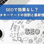 SEOで効果なし？metakeywords（メタキーワード）の役割と最新情報