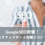 GoogleSEOアップデート対策！コアアップデート対策で検索順位を維持する方法