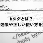 hタグとは？SEO効果や正しい使い方を解説