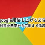 google順位を上げる方法とは？SEO対策の基礎から応用まで徹底解説