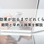 SEO効果が出るまでどれくらい？期間と早める施策を解説