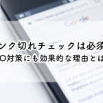 リンク切れチェックは必須！SEO対策にも効果的な理由とは？