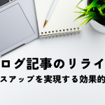 ブログ記事のリライトとは？アクセスアップを実現する効果的な方法