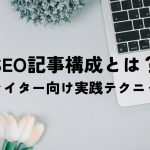 SEO記事構成とは？Webライター向け実践テクニック集